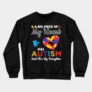 A Big Piece Of My Heart Has Autism and He's My Daughter Crewneck Sweatshirt
